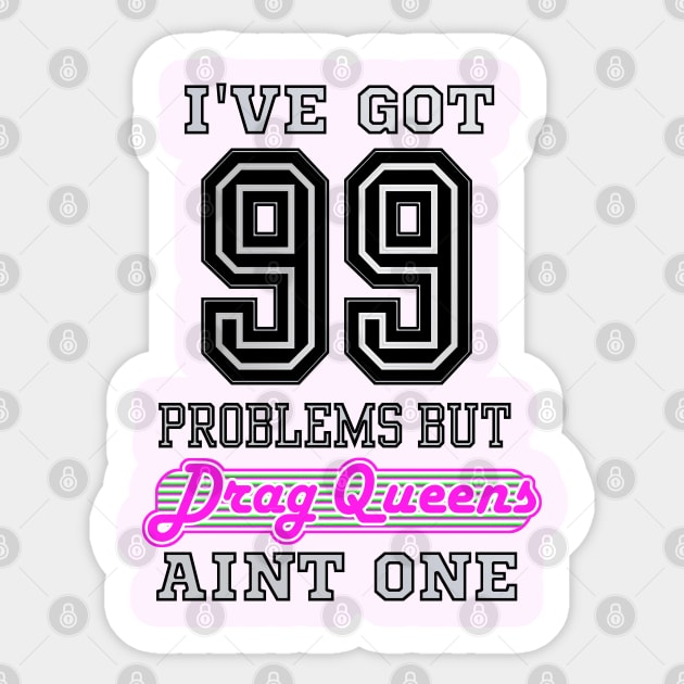 I've Got 99 Problems But DRAG QUEENS Aint One Sticker by TJWDraws